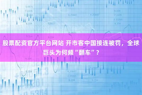 股票配资官方平台网站 开市客中国接连被罚,全球巨头为何频“翻车”?